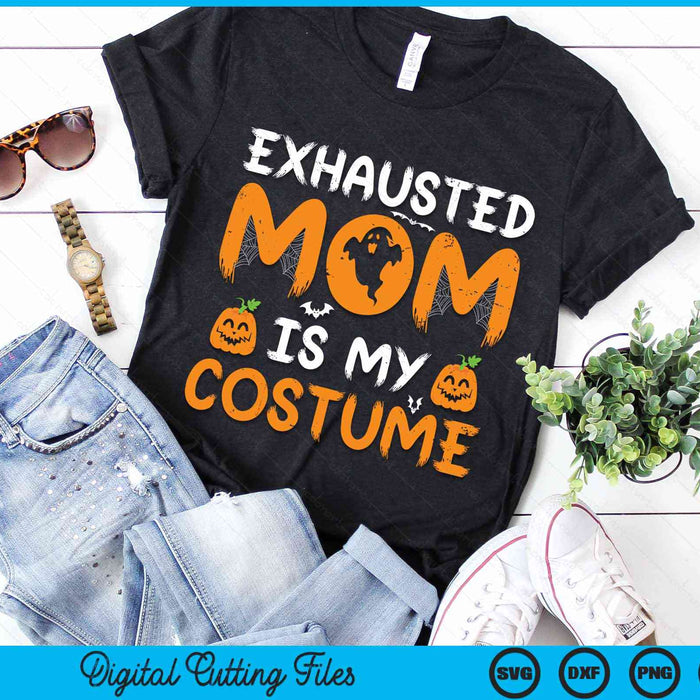 Exhausted Mom Is My Costume Funny Matching Mom Halloween SVG PNG Digital Cutting File