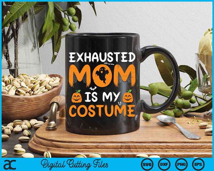 Exhausted Mom Is My Costume Funny Matching Mom Halloween SVG PNG Digital Cutting File