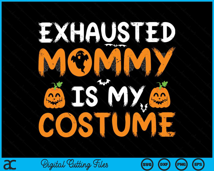 Exhausted Mommy Is My Costume Funny Matching Mommy Halloween SVG PNG Digital Cutting File