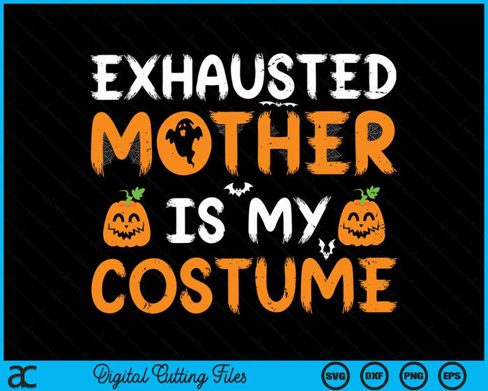 Exhausted Mother Is My Costume Funny Matching Mother Halloween SVG PNG Digital Cutting File