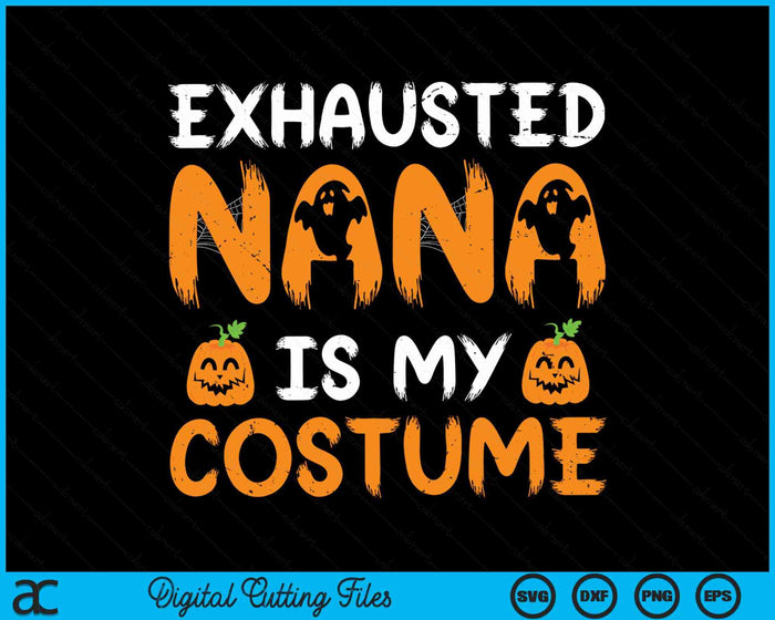 Exhausted Nana Is My Costume Funny Matching Nana Halloween SVG PNG Digital Cutting File