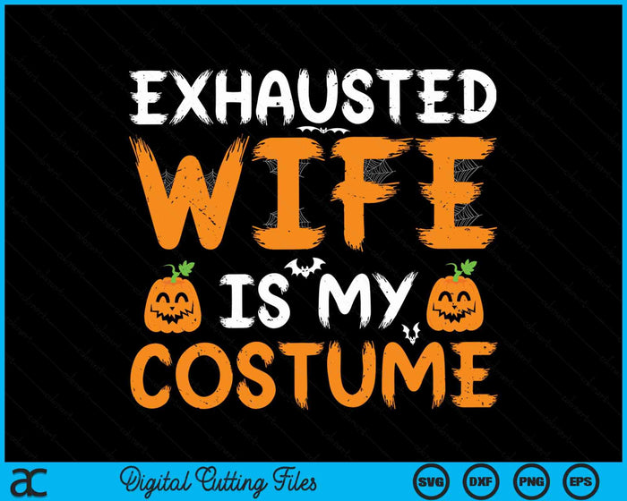 Exhausted Wife Is My Costume Funny Matching Wife Halloween SVG PNG Digital Cutting File