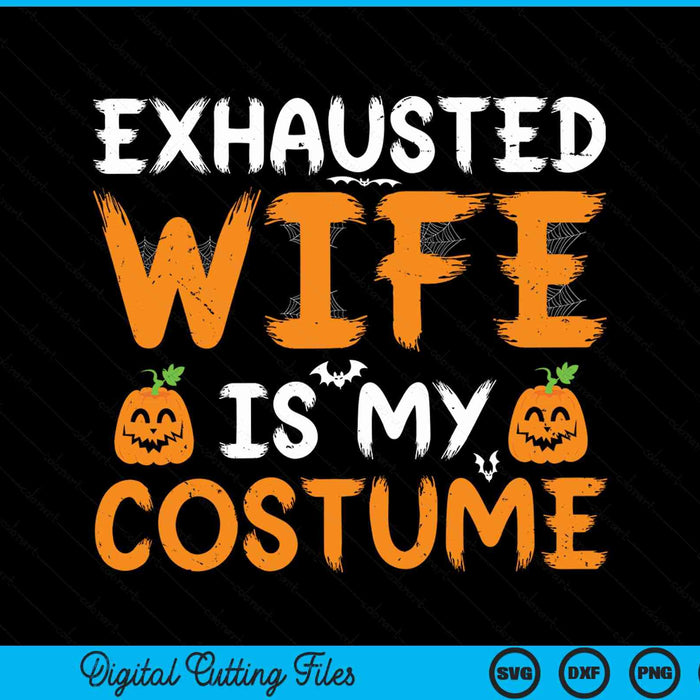 Exhausted Wife Is My Costume Funny Matching Wife Halloween SVG PNG Digital Cutting File