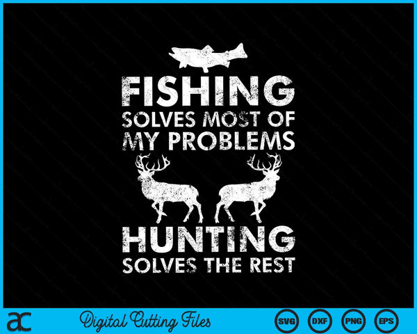 Fishing Solves Most Of My Problems Hunting Solves The Rest SVG File