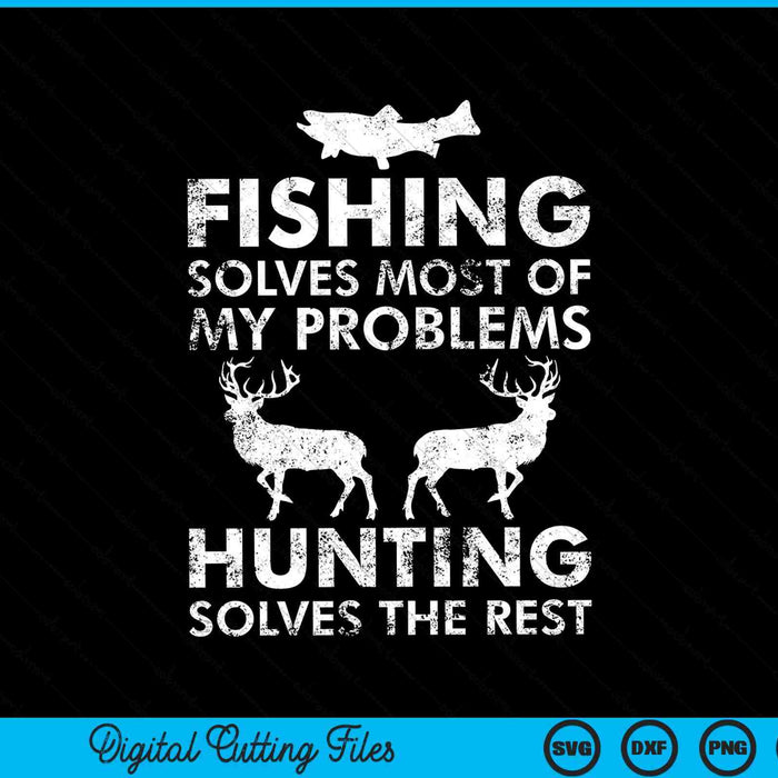 Fishing Solves Most Of My Problems Hunting Solves The Rest SVG File