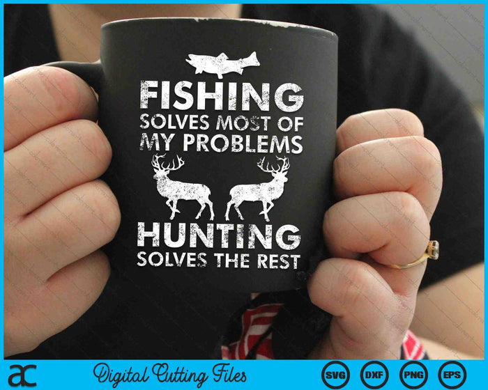 Fishing Solves Most Of My Problems Hunting Solves The Rest SVG File