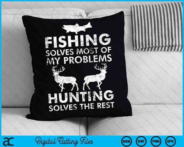 Fishing Solves Most Of My Problems Hunting Solves The Rest SVG File