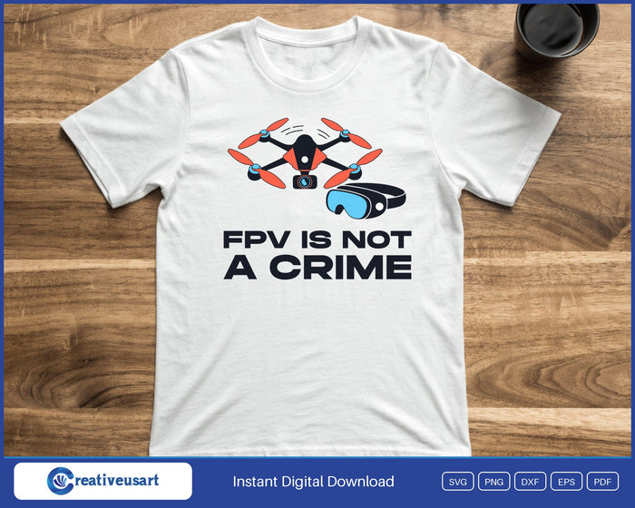 FPV Is Not A Crime racing drone SVG printed on a white t-shirt, a gift for a drone pilot