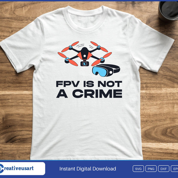 A racing drone and FPV goggles above the words FPV Is Not A Crime, on a white t-shirt
