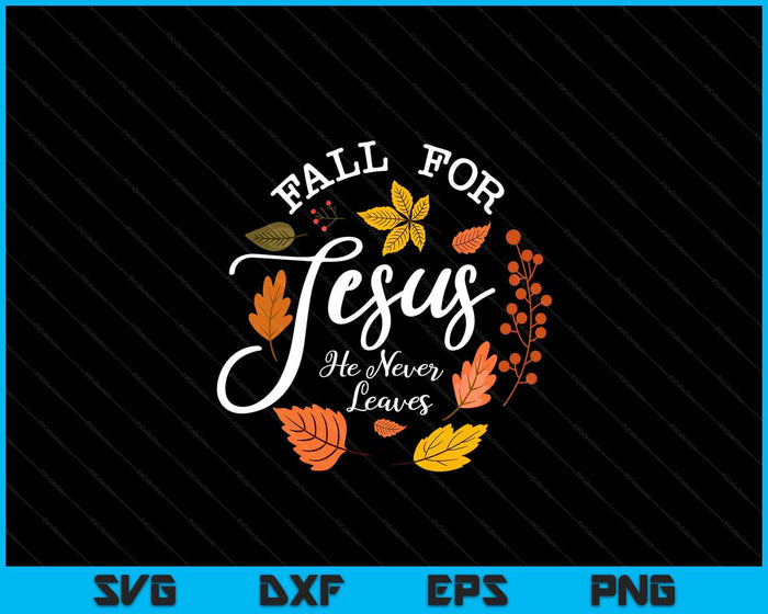 Fall For Jesus He Never Leaves SVG PNG Digital Printable Files