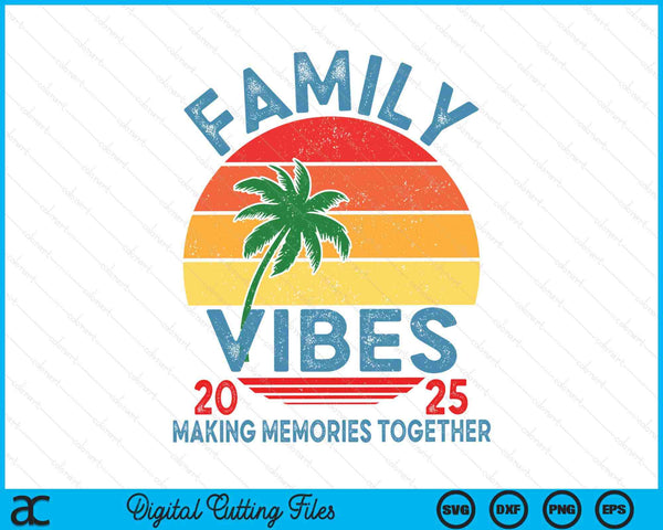Family 2025 Vibes Family Reunion Vacation Making Memories SVG PNG Digital Printable Files