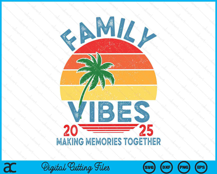 Family 2025 Vibes Family Reunion Vacation Making Memories SVG PNG Digital Printable Files