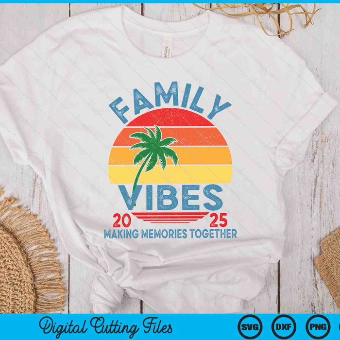 Family 2025 Vibes Family Reunion Vacation Making Memories SVG PNG Digital Printable Files