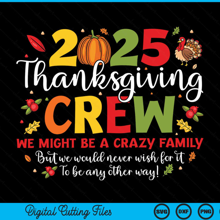 2025 Thanksgiving crew, we might be a crazy family, with pumpkins and a turkey, matching SVG
