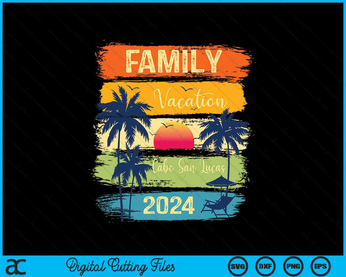 Family Vacation Cabo San Lucas Mexico 2024 Matching Summer SVG PNG Digital Cutting Files