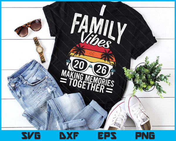Family Vibes 2026 Making Memories Together Family Vacation SVG PNG Digital Printable Files