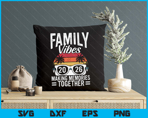 Family Vibes 2026 Making Memories Together Family Vacation SVG PNG Digital Printable Files