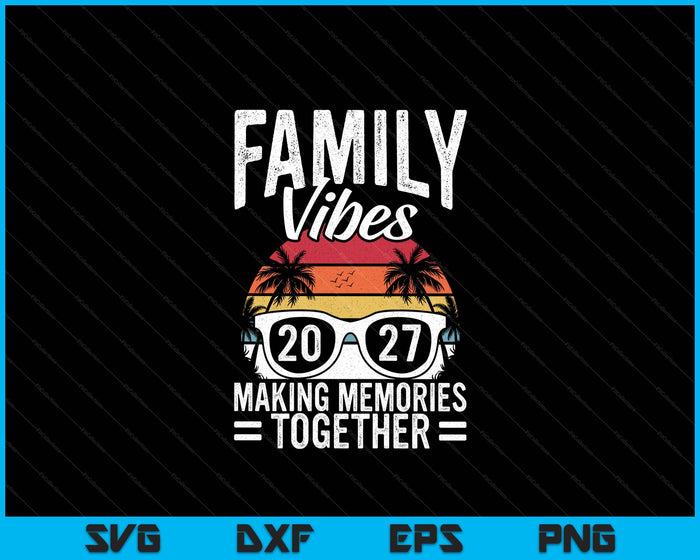 Family Vibes 2027 Making Memories Together Family Vacation SVG PNG Digital Printable Files