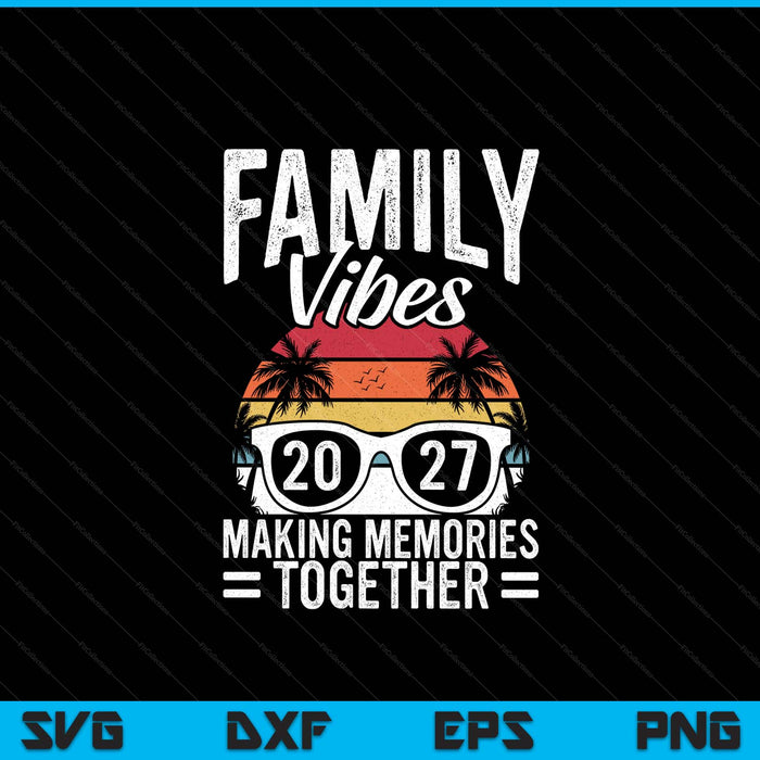 Family vibes 2027 making memories together family vacation SVG cut file