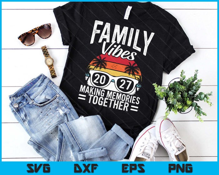 Family Vibes 2027 Making Memories Together Family Vacation SVG PNG Digital Printable Files
