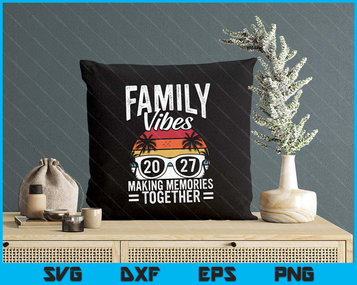 Family Vibes 2027 Making Memories Together Family Vacation SVG PNG Digital Printable Files