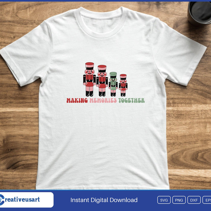 Family Christmas nutcracker family Making Memories Together SVG printed on a white t-shirt