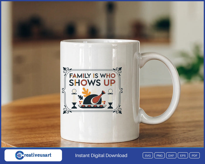 Family Is Who Shows Up Thanksgiving feast SVG design on a white coffee mug