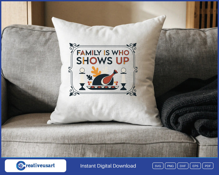 Family Is Who Shows Up Thanksgiving feast SVG design on a white throw pillow