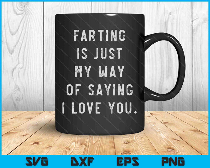 Farting is Just My Way of Saying I Love You SVG PNG Cutting Printable Files