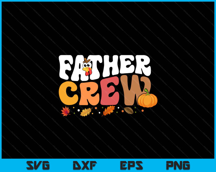 Father Crew Thanksgiving Family Matching Turkey Day Fall SVG PNG Digital Printable Files