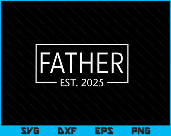 Father est 2025 promoted to father 2025 pregnancy announcement SVG cut file