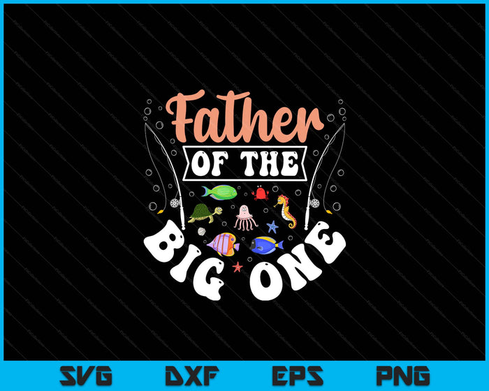 Father Of The Big One Fishing Birthday Party Celebration SVG PNG Digital Printable Files