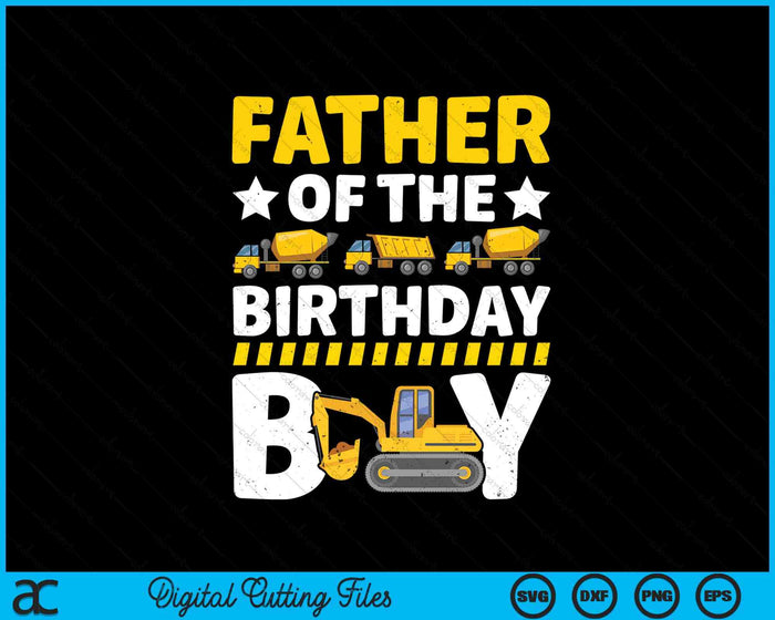 Father Of The Birthday Boy Construction Theme Party Matching SVG PNG Digital Printable Files