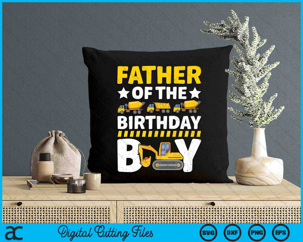 Father Of The Birthday Boy Construction Theme Party Matching SVG PNG Digital Printable Files