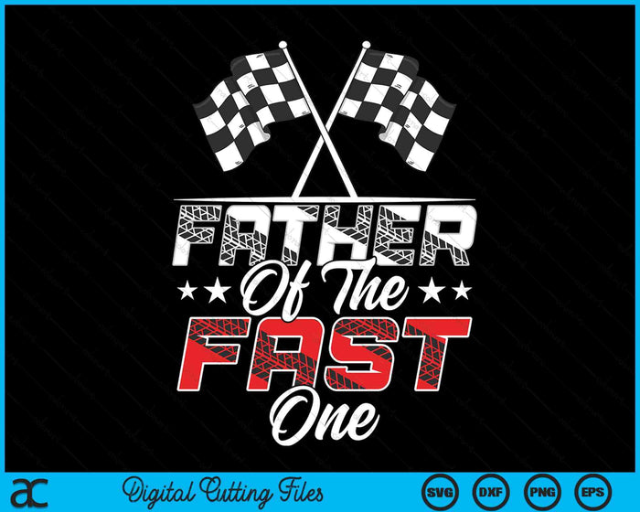 Father Of The Fast One First Birthday Racing Car Family SVG PNG Digital Printable Files