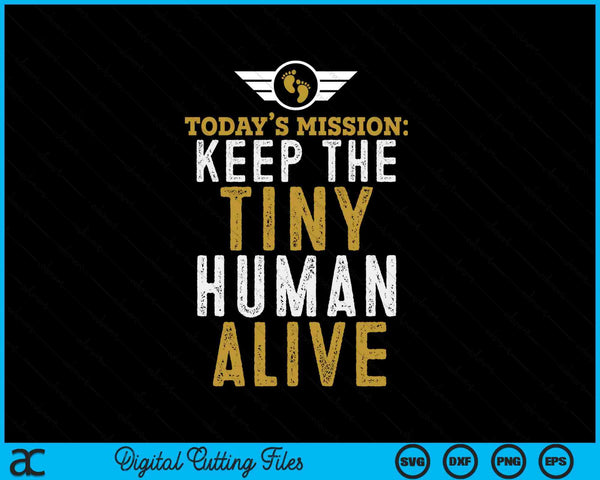Father's Day today's mission keep the tiny human alive SVG cut file
