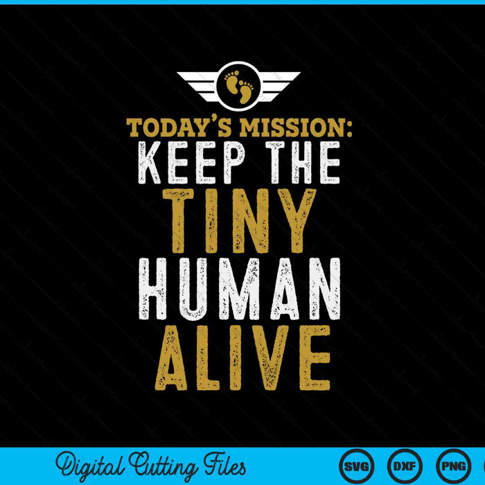 Father's Day today's mission keep the tiny human alive SVG cut file