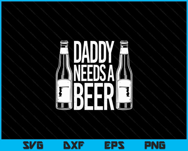 Fathers Day daddy needs a beer SVG cut file