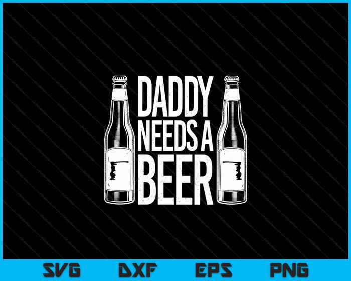 Fathers Day Funny Daddy Needs A Beer SVG PNG Digital Cutting Files