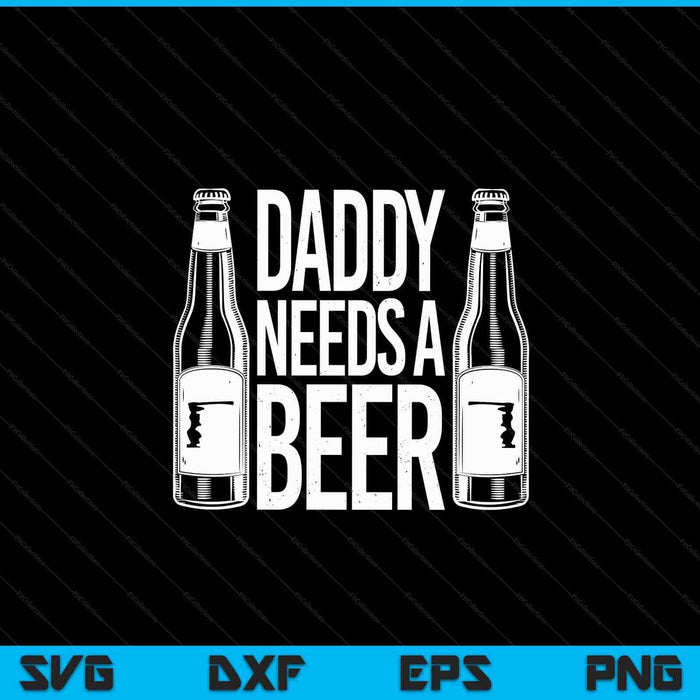 Fathers Day daddy needs a beer SVG cut file