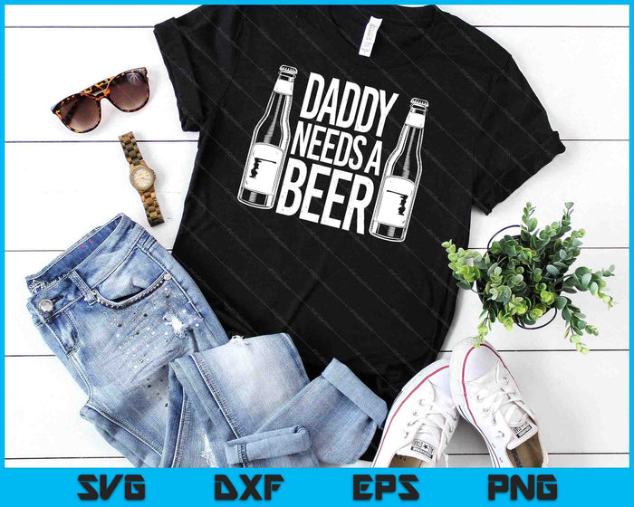 Fathers Day Funny Daddy Needs A Beer SVG PNG Digital Cutting Files