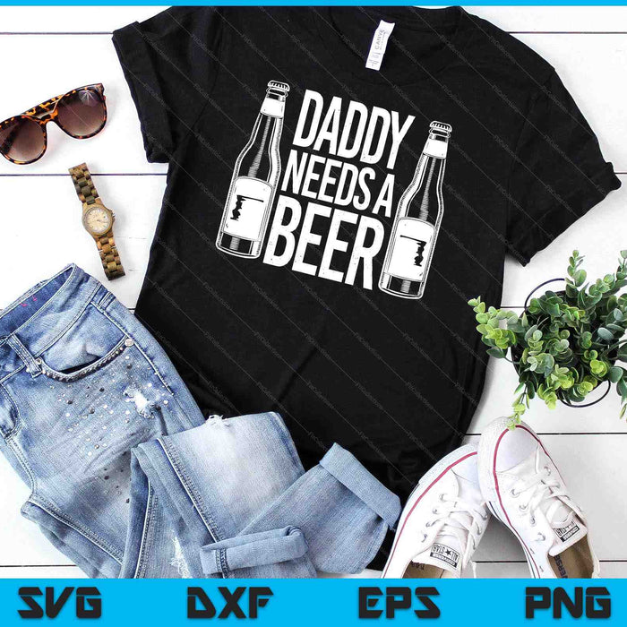 Fathers Day Funny Daddy Needs A Beer SVG PNG Digital Cutting Files