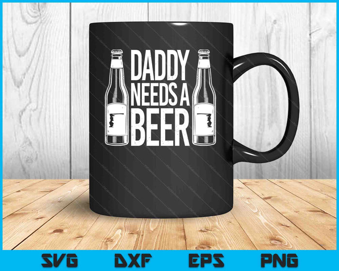 Fathers Day Funny Daddy Needs A Beer SVG PNG Digital Cutting Files