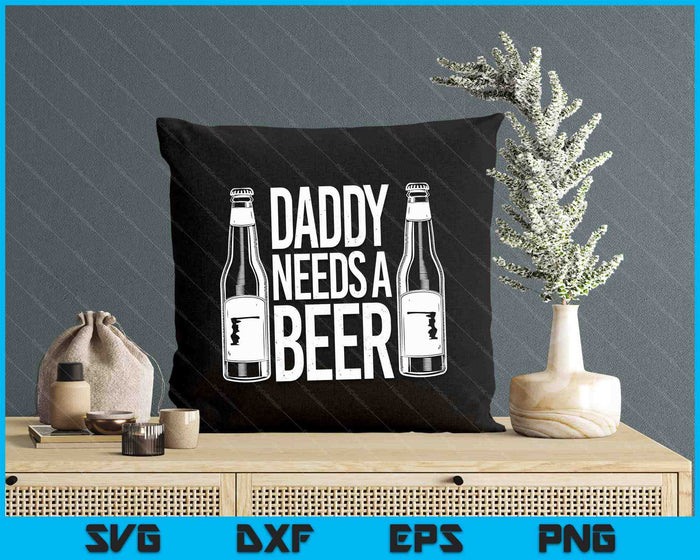 Fathers Day Funny Daddy Needs A Beer SVG PNG Digital Cutting Files