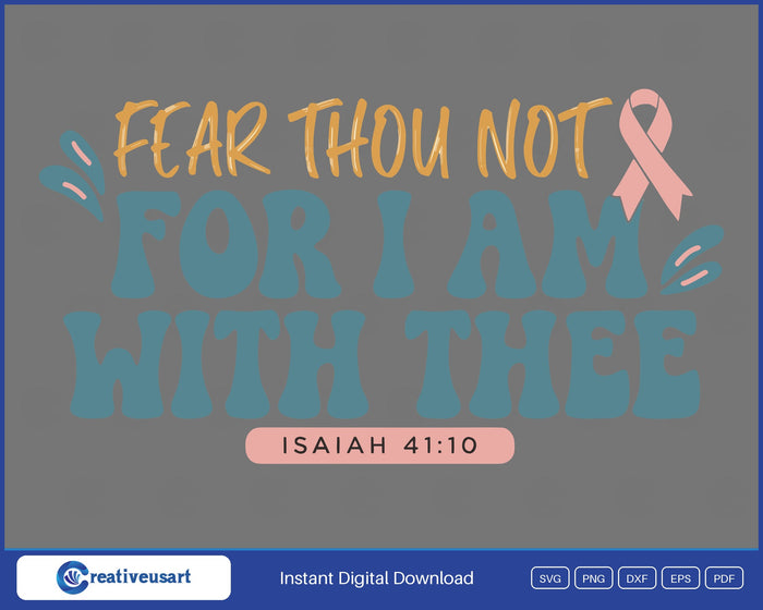 Fear Thou Not For I Am With Thee Isaiah 41 10 cancer faith SVG design on a grey background
