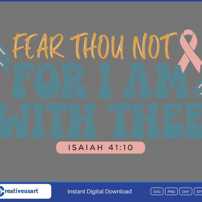 Fear Thou Not For I Am With Thee Isaiah 41 10 cancer faith SVG design on a grey background