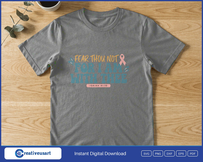 Fear Thou Not For I Am With Thee Isaiah 41 10 SVG printed on a grey t-shirt, a gift for someone in treatment