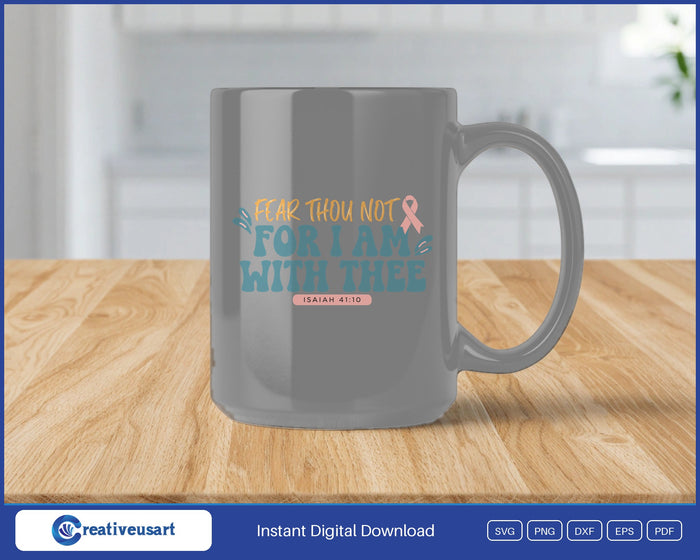 Fear Thou Not For I Am With Thee Isaiah 41 10 SVG design on a grey coffee mug