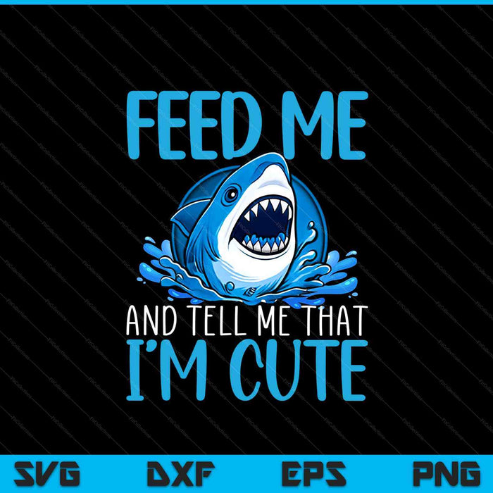 Feed me and tell me that I'm cute shark lover ocean SVG cut file