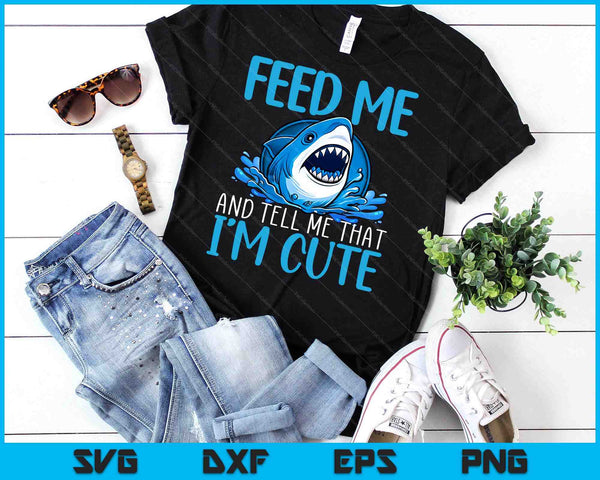 Feed Me And Tell Me That I'm Cute Shark Lover Ocean SVG PNG Digital Printable Files
